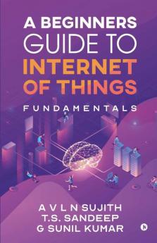 A Beginners Guide To Internet Of Things : Fundamentals
