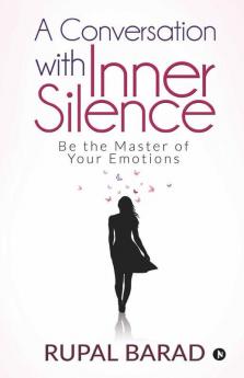 A Conversation With Inner Silence : Be The Master Of Your Emotions