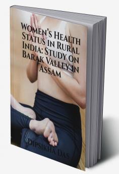 Women's Health Status In Rural India: Study On Barak Valley in Assam