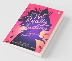 Not Really Indian : Ten Women. Ten Intriguing Short Stories.