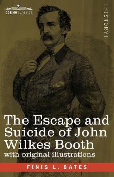 The Escape and Suicide of John Wilkes Booth: The First True Account of Lincoln's Assassination Containing a Complete Confession by Booth Many Years After the Crime with original illustrations