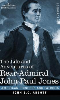 The Life and Adventures of Rear-Admiral John Paul Jones: Commonly called Paul Jones (American Pioneers and Patriots)