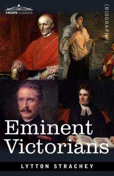 Eminent Victorians: Cardinal Manning Florence Nightingale Dr. Arnold and General Gordon