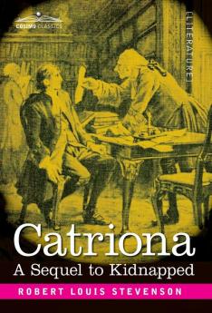 Catriona: A Sequel to Kidnapped - Being Memoirs of the further Adventures of David Balfour at Home and Abroad