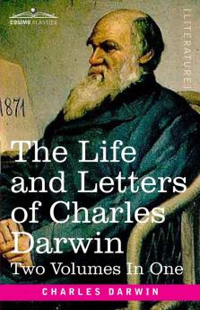 The Life and Letters of Charles Darwin Two Volumes in One: including an Autobiographical Chapter