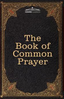 The Book of Common Prayer: and Administration of the Sacraments and other Rites and Ceremonies of the Church after the use of the Church of England