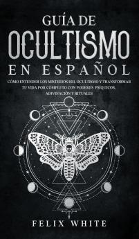 Guia de Ocultismo en Espanol: Cómo Entender los Misterios del Ocultismo y Transformar tu Vida