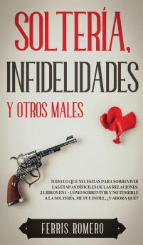 Solteria Infidelidades y Otros Males: Todo lo que Necesitas para Sobrevivir las Etapas Díficiles de las Relaciones. 2 Libros en 1 - Cómo Sobrevivir y ... a la Soltería Me fue Infiel ¿Y Ahora Qué?