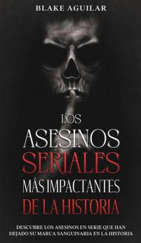 Los Asesinos Seriales mas Impactantes de la Historia: Descubre los Asesinos en Serie que han Dejado su Marca Sanguinaria en la Historia