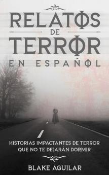 Relatos de Terror en Espanol: Historias Impactantes de Terror que no te Dejarán Dormir