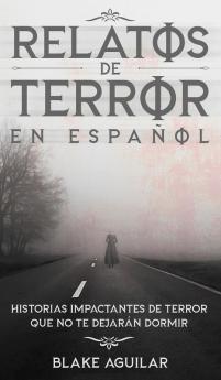 Relatos de Terror en Espanol: Historias Impactantes de Terror que no te Dejarán Dormir