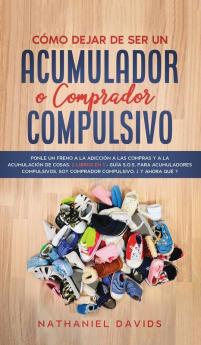 Cómo Dejar de ser un Acumulador o Comprador Compulsivo: Ponle un Freno a la Adicción a las Compras y a la Acumulación de Cosas. 2 Libros en 1 - Guía ... Soy Comprador Compulsivo ¿Y Ahora Qué?