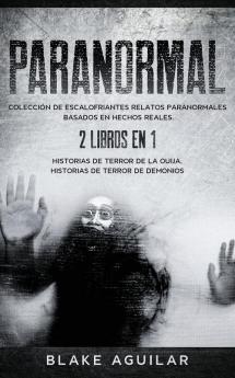 Paranormal: Colección de Escalofriantes Relatos Paranormales Basados en Hechos Reales. 2 libros en 1 -Historias de Terror de la Ouija Historias de Terror de Demonios