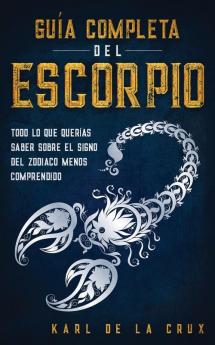 Guia Completa del Escorpio: Todo lo que Querías Saber Sobre el Signo del Zodiaco Menos Comprendido