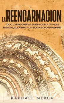 La Reencarnación: Todo Lo Que Querías Saber Acerca De Vidas Pasadas, El Karma Y Las Nuevas Oportunidades (Spanish Edition)