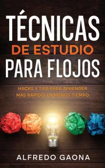 Técnicas De Estudio Para Flojos: Hacks Y Tips Para Aprender Más Rápido, En Menos Tiempo (Spanish Edition)