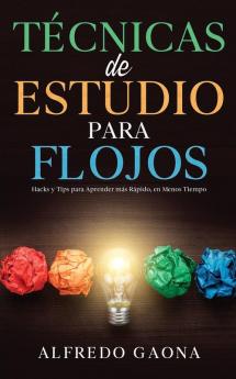 Técnicas De Estudio Para Flojos: Hacks Y Tips Para Aprender Más Rápido, En Menos Tiempo (Spanish Edition)