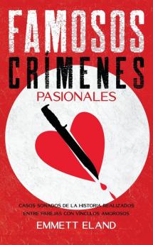 Famosos Crímenes Pasionales: Casos Sonados De La Historia Realizados Entre Parejas Con Vínculos Amorosos (Spanish Edition)