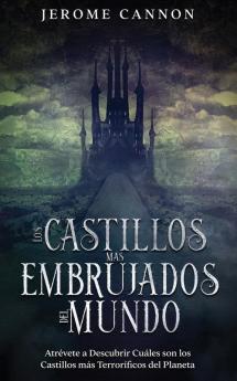 Los Castillos Más Embrujados Del Mundo: Atrévete A Descubrir Cuáles Son Los Castillos Más Terroríficos Del Planeta (Spanish Edition)