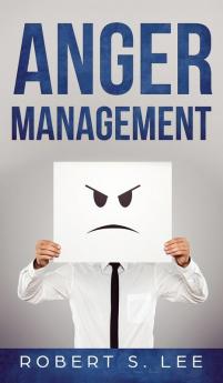 Anger Management: Simple Hacks to Control Your Anger and Manage Your Temper. Improve Your Overall Mood Relationships and Quality of Life!