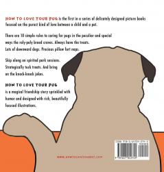 How to Love Your Pug: 10 Simple Rules for Loving Your Pug with all of Your Mighty Heart (How to Love Your Pet)