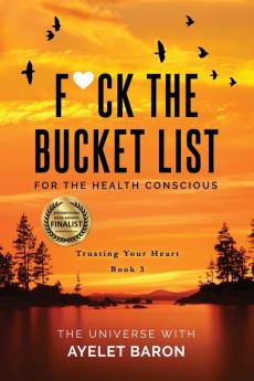 F*ck the Bucket List for the Health Conscious: Trusting Your Heart: 3