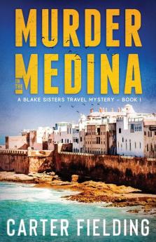 Murder in the Medina: A Blake Sisters Travel Mystery: 1 (Blake Sisters Travel Mysteries)