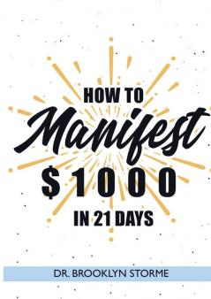 How to Manifest $1000 in 21 Days: A Practical Workbook for Curious People