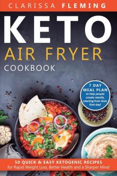 Keto Air Fryer Cookbook: 50 Quick & Easy Ketogenic Recipes for Rapid Weight Loss Better Health and a Sharper Mind (7 day Meal Plan to help people create results starting from their first day!)