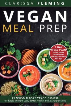 Vegan Meal Prep: 50 Quick and Easy Vegan Recipes for Rapid Weight Loss Better Health and a Sharper Mind (Get a 7 Day Meal Plean to help people create results starting from their first day!)