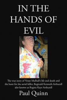 In the Hands of Evil: The true story of Venet Mulhall's life and death and the hunt for the serial killler Reginald Kenneth Arthurell also known as Regina Kaye Arthurell