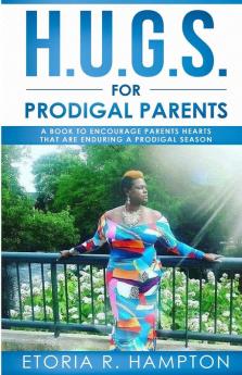 H.U.G.S. For Prodigal Parents: A Book To Encourage Parents Hearts That Are Enduring A Prodigal Season