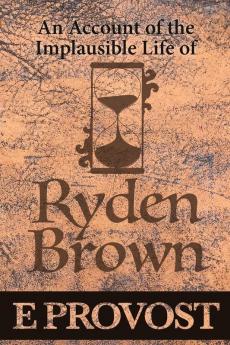 An Account of the Implausible Life of Ryden Brown