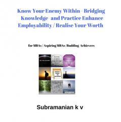 Know Your Enemy Within - Bridging Knowledge and Practice Enhance Employability- Realise Your Worth