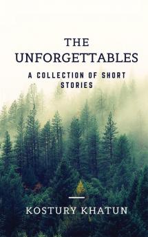 The Unforgettables : A collection of short stories