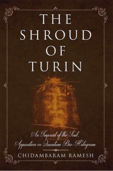 The Shroud Of Turin: An Imprint Of The Soul Apparition Or Quantum Bio-Hologram