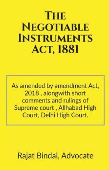 The Negotiable Instruments Act 1881: ( As Amended By Negotiable Instruments (Amendment) Act 2018) Alongwith Short Comments And Rulings Of Supreme Court Allahabad High Court And Delhi High Court...