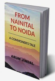 FROM NAINITAL TO NOIDA : A COMMONER'S TALE