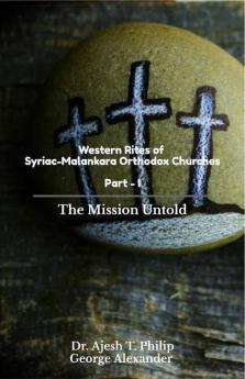 Western Rites Of Syriac-Malankara Orthodox Churches - Part - I: The Mission Untold