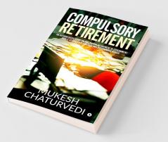 Compulsory Retirement: An Authoritative Guide On Pre-Mature Retirement In Government Public Sector Undertakings And Autonomous Bodies