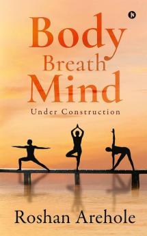Body  Breath  Mind : Under Construction