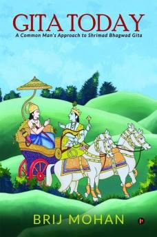 Gita Today: A Common Man'S Approach To Shrimad Bhagwad Gita