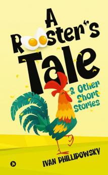 A ROOSTERâ€™S TALE &amp; OTHER SHORT STORIES