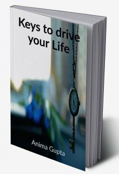 Keys to drive your Life : How to Become the driver of your Life