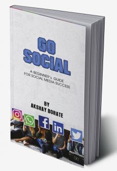 Go Social : A Beginner's Guide for Social Media Success