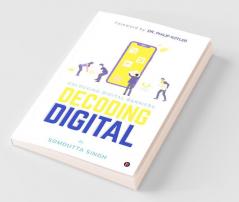 Decoding Digital : Unlocking Digital Barriers Foreword By Dr. Philip Kotler