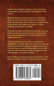 Think Like Sherlock: Creatively Solve Problems Think with Clarity Make Insightful Observations & Deductions and Develop Quick & Accurate Instincts