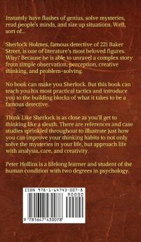 Think Like Sherlock: Creatively Solve Problems Think with Clarity Make Insightful Observations & Deductions and Develop Quick & Accurate Instincts