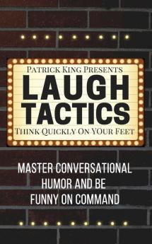 Laugh Tactics: Master Conversational Humor and Be Funny On Command - Think Quickly On Your Feet