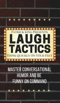 Laugh Tactics: Master Conversational Humor and Be Funny On Command - Think Quickly On Your Feet